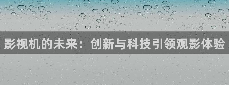 亚洲麻豆国产电影：影视机的未来：创新与科技引领观影体验